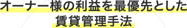 オーナー様の利益を最優先とした賃貸管理手法